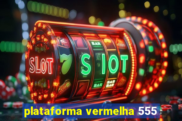 plataforma vermelha 555